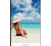 Traveling Hawaii: Your Complete Guide to a Perfect and Affordable Vacation