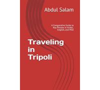 Traveling in Tripoli: A Comparative Guide to Key Phrases in Arabic, English, and MSA (Arabic for Travelers: A Comprehensive Guide to Colloquial Dialects Across the Arab World)