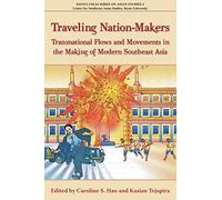 Traveling Nation-makers: Transnational Flows and Movements in the Making of Modern Southeast Asia (Kyoto Cseas Series on Asian Studies)