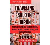 TRAVELING SOLO IN JAPAN 2025: A Female Traveler’s Guide to Tokyo, Kyoto & Osaka - Culture, Safety, and Spiritual Retreats