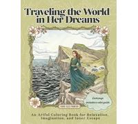 Traveling the World in Her Dreams: An Artful Coloring Book for Relaxation, Imagination, and Inner Escape (adult coloring book for women)