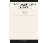 Traveling the World on a Retirement Budget: How to See Everything Without Spending Everything