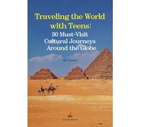 Traveling the World with Teens:: 30 Must-Visit Cultural Journeys Around the Globe