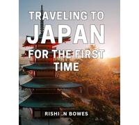 Traveling To Japan For The First Time: Discover Japanese Culture and Experience the Trip of a Lifetime. Ideal Gift for Adventure Seekers and Japan Enthusiasts!