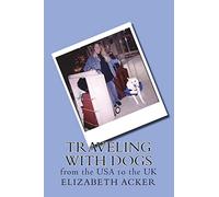 Traveling with Dogs: from the USA to the UK: Volume 1