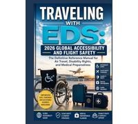 TRAVELING WITH EDS: 2026 GLOBAL ACCESSIBILITY AND FLIGHT SAFETY: The Definitive Reference Manual for Air Travel, Disability Rights, and Medical Preparedness (The ED Syndrome Complete Guide Series)