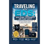 TRAVELING WITH EDS: 2026 GLOBAL ACCESSIBILITY AND FLIGHT SAFETY: The Definitive Reference Manual for Air Travel, Disability Rights, and Medical Preparedness (The ED Syndrome Complete Guide Series)