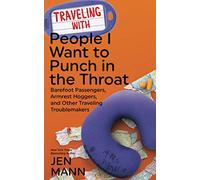 Traveling with People I Want to Punch in the Throat: Barefoot Passengers, Armrest Hoggers, and Other Traveling Troublemakers