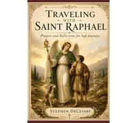 Traveling with Saint Raphael: Prayers and Reflections for Safe Journeys