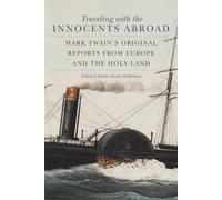 Traveling with the Innocents Abroad: Mark Twain's Original Reports from Europe and the Holy Land