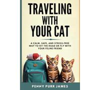 Traveling With Your Cat: A Calm, Safe, and Stress-Free Way to Hit the Road or Fly with Your Feline Friend (Behavioral and Emotional Wellness)