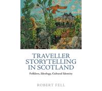Traveller Storytelling in Scotland : Folklore, Ideology, Cultural Identity