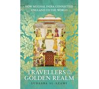 Travellers in the Golden Realm: How Mughal India Connected England to the World