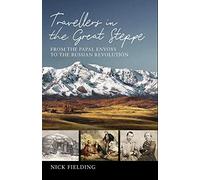 Travellers in the Great Steppe: From the Papal Envoys to the Russian Revolution
