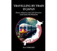 Travelling by train in Japan: History of Japanese trains and rail tourism in the Land of the Rising Sun
