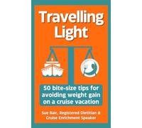 Travelling Light: 50 bite-size tips for avoiding weight gain on a cruise vacation