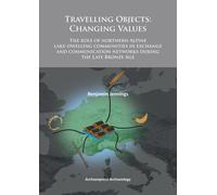 Travelling Objects: Changing Values : The role of northern Alpine lake-dwelling communities in exchange and communication networks during the Late Bronze Age