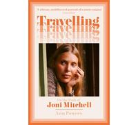 Travelling: On the Path of Joni Mitchell - the new biography from celebrated music critic Ann Powers