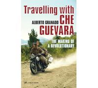 Travelling With Che Guevara: The Making of a Revolutionary