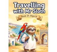 Travelling with Mr Sloth: Algeria - Children's Educational Travel Book | Geography KS2 | Ages 8-12 | Book 21 of 100 | Algiers, Sahara & Timgad for ... With Mr Sloth Part of The World of Mr Sloth)