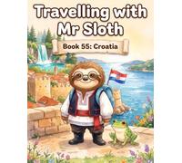 Travelling with Mr Sloth: Croatia - A Funny Educational Geography Adventure for Children Ages 8-12 | Dubrovnik, Plitvice and Adriatic Islands | Book ... With Mr Sloth Part of The World of Mr Sloth)