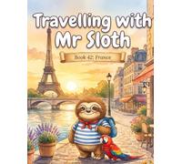Travelling with Mr Sloth: France - A Funny Educational Geography Adventure for Children Ages 8-12 | Paris, Provence, Versailles and the French Alps | ... With Mr Sloth Part of The World of Mr Sloth)