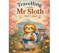 Travelling With Mr Sloth: Japan: Kids Explore The World (The World of Mr Sloth™ - Kids Explore The World)