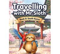 Travelling with Mr Sloth: South Korea - Children's Educational Travel Book | Geography KS2 | Ages 8-12 | Book 8 of 100 | South Korea for Kids | Seoul ... With Mr Sloth Part of The World of Mr Sloth)