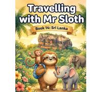 Travelling with Mr Sloth: Sri Lanka - Children's Educational Travel Book | Geography KS2 | Ages 8-12 | Book 14 of 100 | Sri Lanka for Kids | Elephants ... With Mr Sloth Part of The World of Mr Sloth)