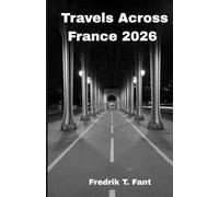 Travels Across France 2026: Your Essential Guide to Food, Culture & Hidden Gems