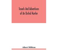 Travels and adventures of an orchid hunter. An account of canoe and camp life in Colombia, while collecting orchids in the northern Andes