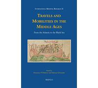 Travels and Mobilities in the Middle Ages: From the Atlantic to the Black Sea: 21 (International Medieval Research)