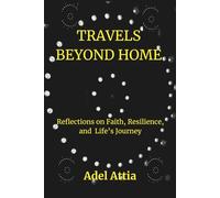 TRAVELS BEYOND HOME: Reflections on Faith, Resilience, and Life’s Journey