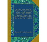 Travels from India to England: Comprehending a Visit to the Burman Empire, and a Journey Through Persia, Asia Minor, European Turkey, &c. in the Years 1825-26