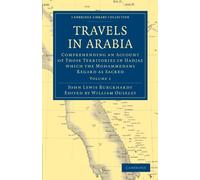 Travels in Arabia: Comprehending an Account of Those Territories in Hadjaz Which the Mohammedans Regard as Sacred: Volume 1 (Cambridge Library Collection - Travel, Middle East and Asia Minor)