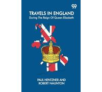 Travels In England: During The Reign Of Queen Elizabeth