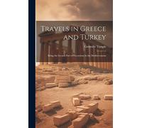 Travels in Greece and Turkey: Being the Second Part of Excursions in the Mediterranean