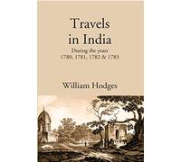 Travels in India: During the years 1780, 1781, 1782 & 1783 [Hardcover]