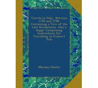 Travels in Italy, Between 1792 and 1798: Containing a View of the Late Revolutions. Also a Suppl. Comprising Instructions for Travelling in France.2 Vols