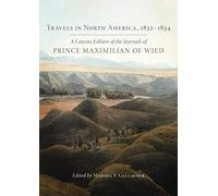 Travels in North America, 1832-1834: A Concise Edition of the Journals of Prince Maximilian of Wied
