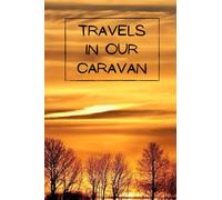 Travels in our Caravan: Create of logbook and treasure your memories made in your caravan with a comprehensive and detailed journal | Touring Road Trips