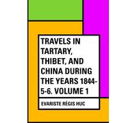 Travels in Tartary, Thibet, and China during the years 1844-5-6. Volume 1
