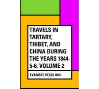 Travels in Tartary, Thibet, and China During the years 1844-5-6. Volume 2