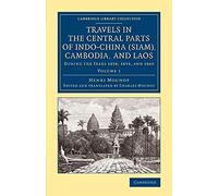 Travels in the Central Parts of Indo-China (Siam), Cambodia, and Laos: During the Years 1858, 1859, and 1860: Volume 1 (Cambridge Library Collection - East and South-East Asian History)