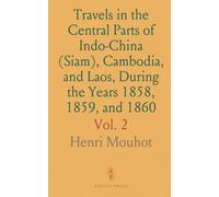 Travels in the Central Parts of Indo-China (Siam), Cambodia, and Laos, During the Years 1858, 1859, and 1860