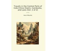 Travels in the Central Parts of Indo-China (Siam), Cambodia, and Laos (Vol. 2 of 2) (Classic Books)