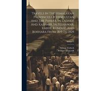 Travels In The Himalayan Provinces Of Hindustan And The Panjab, In Ladakh And Kashmir, In Peshawar, Kabul, Kunduz, And Bokhara From 1819 To 1825; Volume 1