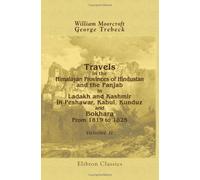 Travels in the Himalayan Provinces of Hindustan and the Panjab: In Ladakh and Kashmir; in Peshawar, Kabul, Kunduz, and Bokhara. >From 1819 to 1825. Volume 2