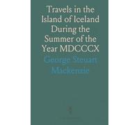 Travels in the Island of Iceland During the Summer of the Year MDCCCX