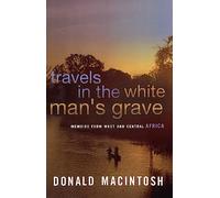 Travels In The White Man's Grave (Memoirs from West and Central Africa)